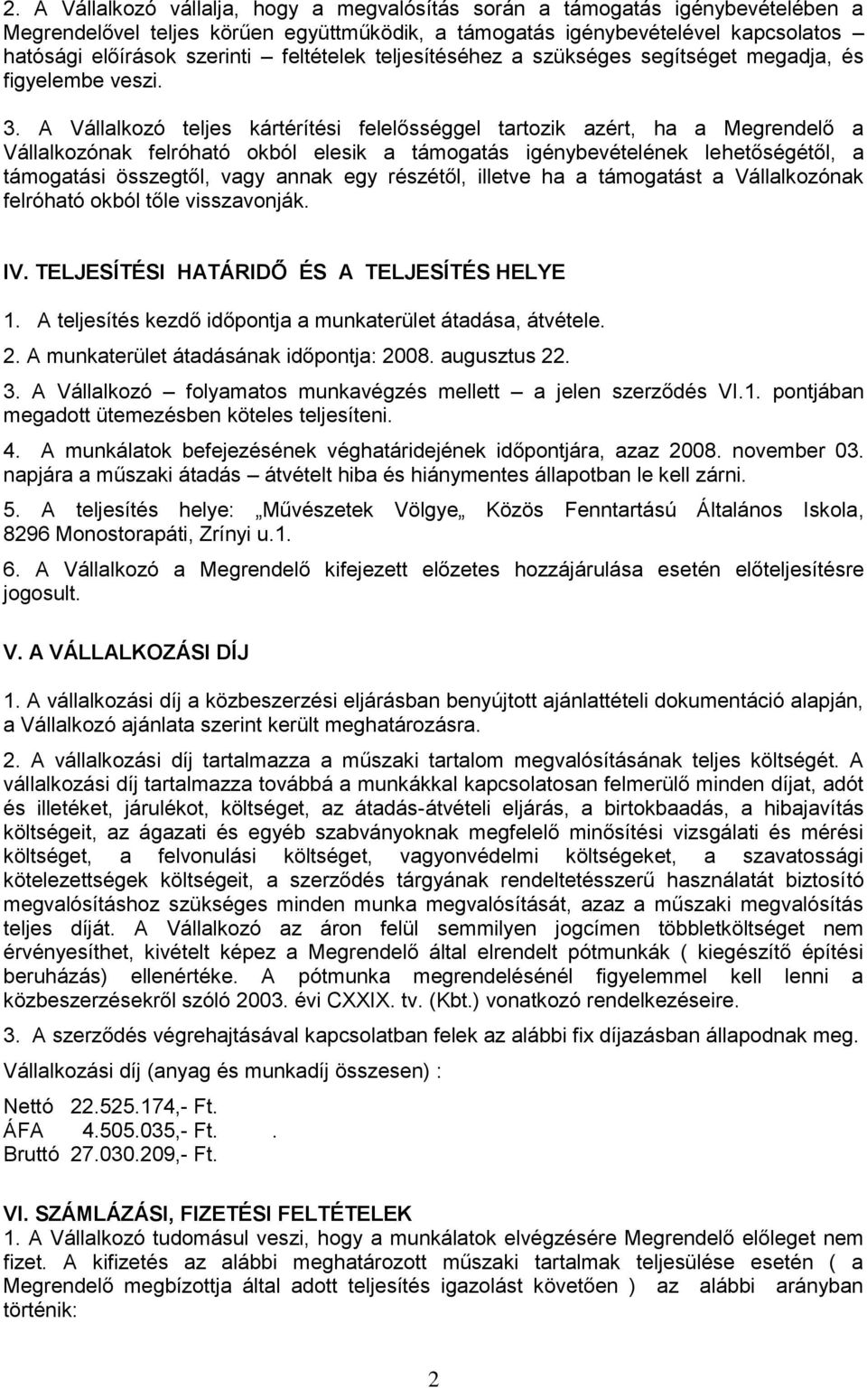 A Vállalkozó teljes kártérítési felelősséggel tartozik azért, ha a Megrendelő a Vállalkozónak felróható okból elesik a támogatás igénybevételének lehetőségétől, a támogatási összegtől, vagy annak egy