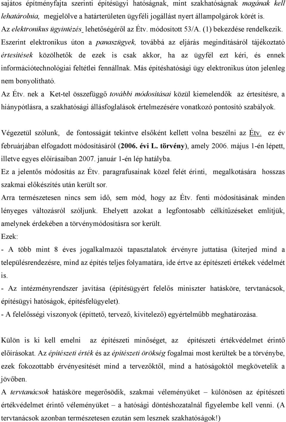 Eszerint elektronikus úton a panaszügyek, továbbá az eljárás megindításáról tájékoztató értesítések közölhetők de ezek is csak akkor, ha az ügyfél ezt kéri, és ennek információtechnológiai feltétlei