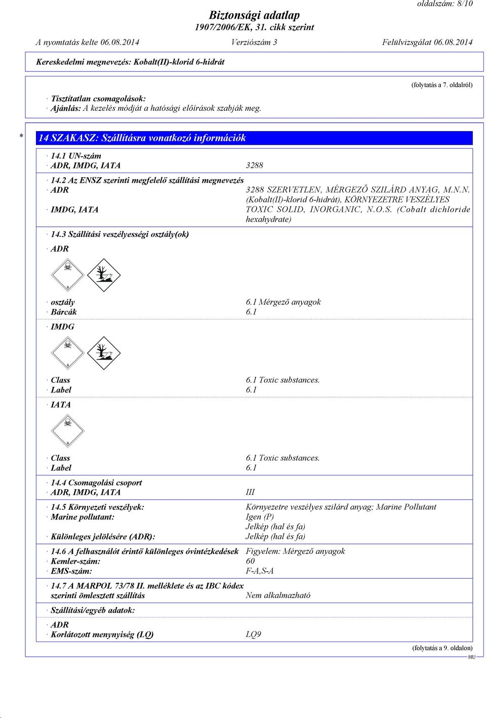 O.S. (Cobalt dichloride hexahydrate) 14.3 Szállítási veszélyességi osztály(ok) ADR osztály 6.1 Mérgező anyagok Bárcák 6.1 IMDG Class 6.1 Toxic substances. Label 6.1 IATA Class 6.1 Toxic substances. Label 6.1 14.