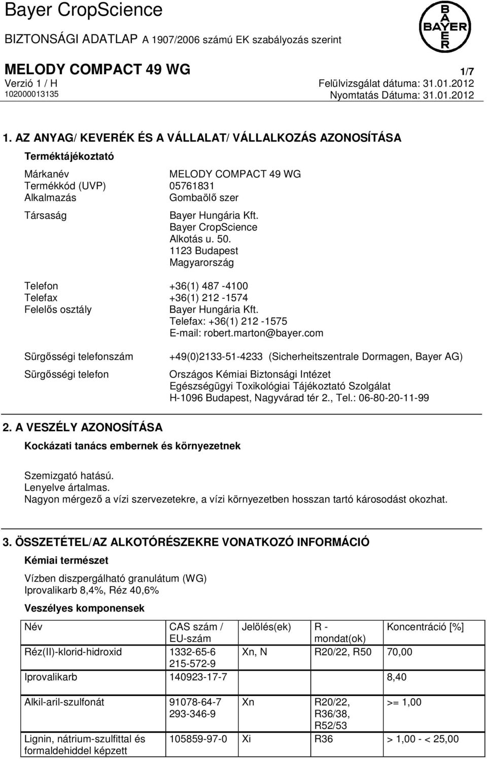 Bayer CropScience Alkotás u. 50. 1123 Budapest Magyarország Telefon +36(1) 487-4100 Telefax +36(1) 212-1574 Felelős osztály Bayer Hungária Kft. Telefax: +36(1) 212-1575 E-mail: robert.marton@bayer.