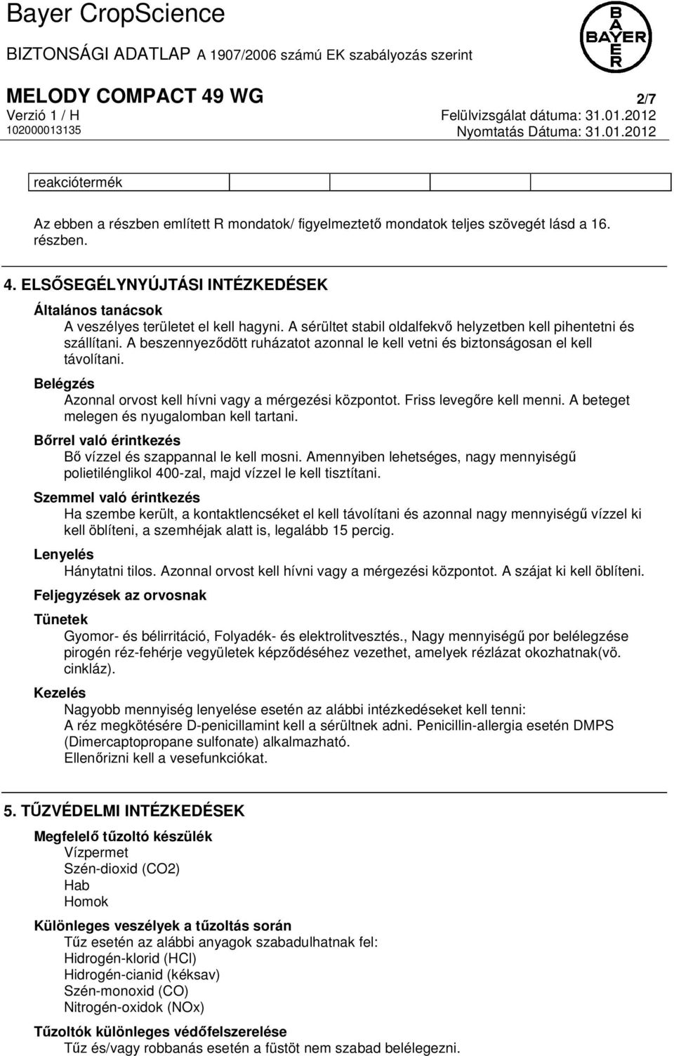 Belégzés Azonnal orvost kell hívni vagy a mérgezési központot. Friss levegőre kell menni. A beteget melegen és nyugalomban kell tartani. Bőrrel való érintkezés Bő vízzel és szappannal le kell mosni.