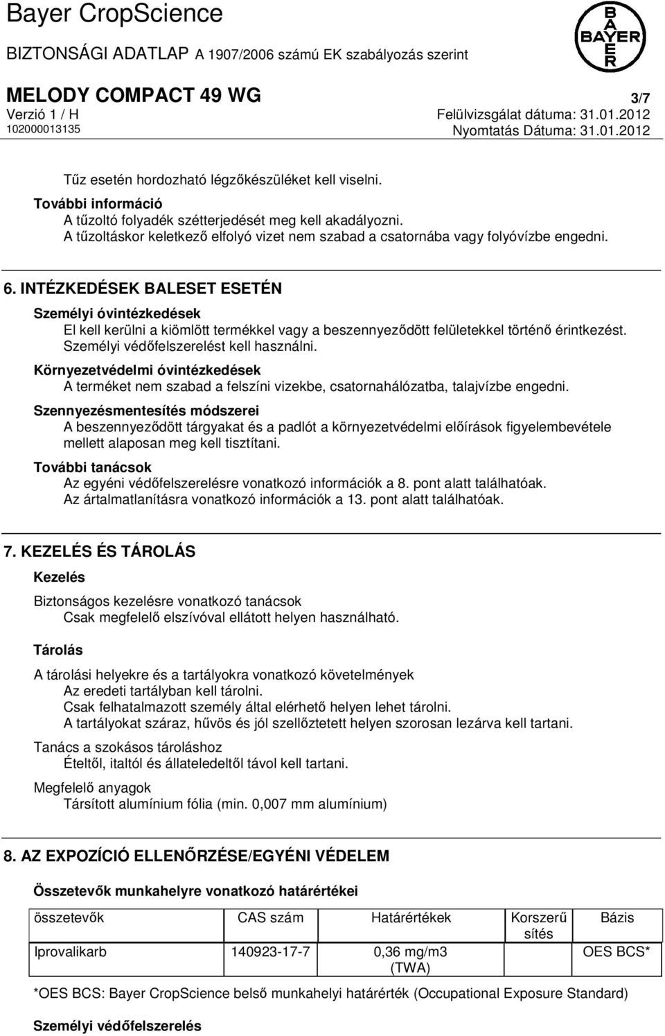 INTÉZKEDÉSEK BALESET ESETÉN Személyi óvintézkedések El kell kerülni a kiömlött termékkel vagy a beszennyeződött felületekkel történő érintkezést. Személyi védőfelszerelést kell használni.