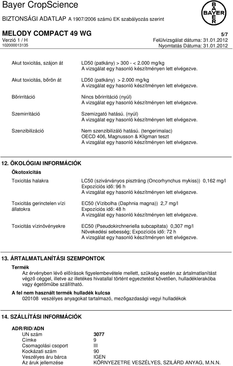 ÖKOLÓGIAI INFORMÁCIÓK Ökotoxicitás Toxicitás halakra LC50 (szivárványos pisztráng (Oncorhynchus mykiss)) 0,162 mg/l Expozíciós idő: 96 h Toxicitás gerinctelen vízi állatokra Toxicitás vízinövényekre