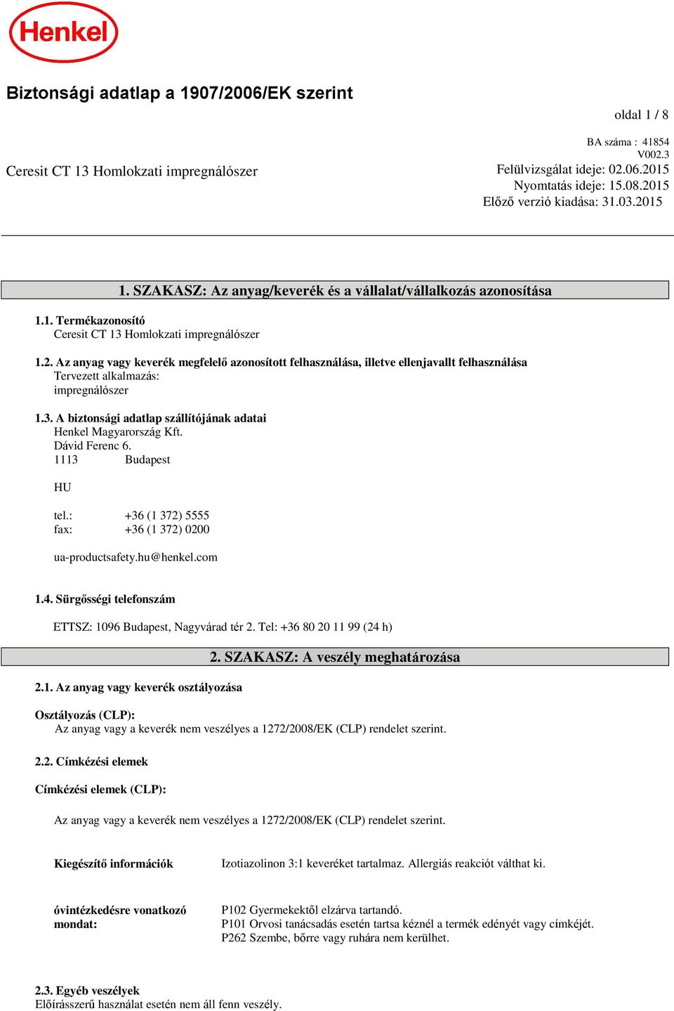 3. A biztonsági adatlap szállítójának adatai Henkel Magyarország Kft. Dávid Ferenc 6. 1113 Budapest HU tel.: +36 (1 372) 5555 fax: +36 (1 372) 0200 ua-productsafety.hu@henkel.com 1.4.