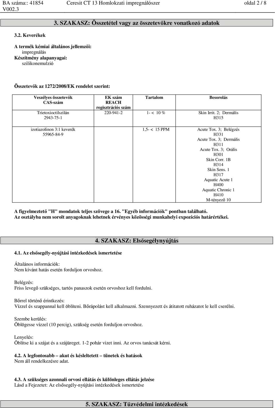 Keverékek A termék kémiai általános jellemzői: impregnálás Készítmény alapanyagai: szilikonemulzió Összetevők az 1272/2008/EK rendelet szerint: EK szám REACH regisztrációs szám Tartalom Besorolás