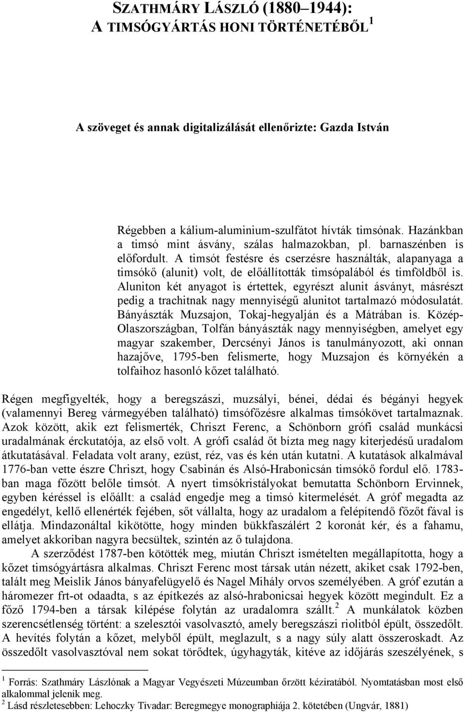 A timsót festésre és cserzésre használták, alapanyaga a timsókő (alunit) volt, de előállították timsópalából és timföldből is.