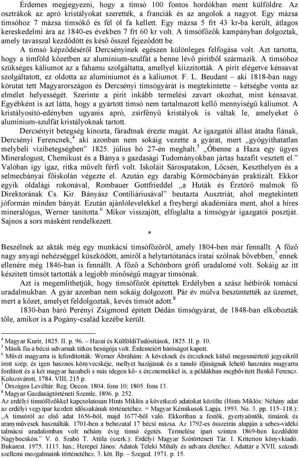 A timsófőzők kampányban dolgoztak, amely tavasszal kezdődött és késő ősszel fejeződött be. A timsó képződéséről Dercsényinek egészen különleges felfogása volt.