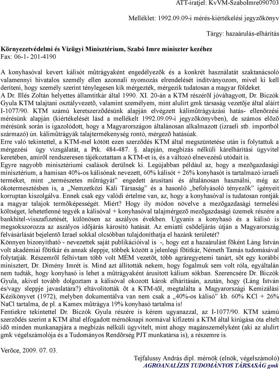 09-i mérés-kiértékelési jegyzõkönyv Tárgy: hazaárulás-elhárítás Környezetvédelmi és Vízügyi Minisztérium, Szabó Imre miniszter kezéhez Fax: 06-1- 201-4190 A konyhasóval kevert kálisót mûtrágyaként