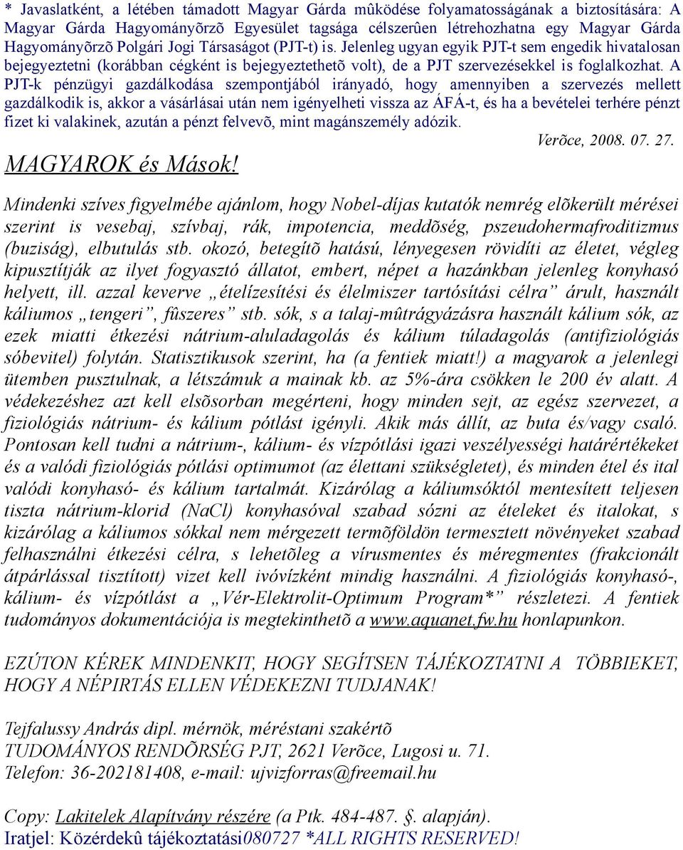 A PJT-k pénzügyi gazdálkodása szempontjából irányadó, hogy amennyiben a szervezés mellett gazdálkodik is, akkor a vásárlásai után nem igényelheti vissza az ÁFÁ-t, és ha a bevételei terhére pénzt