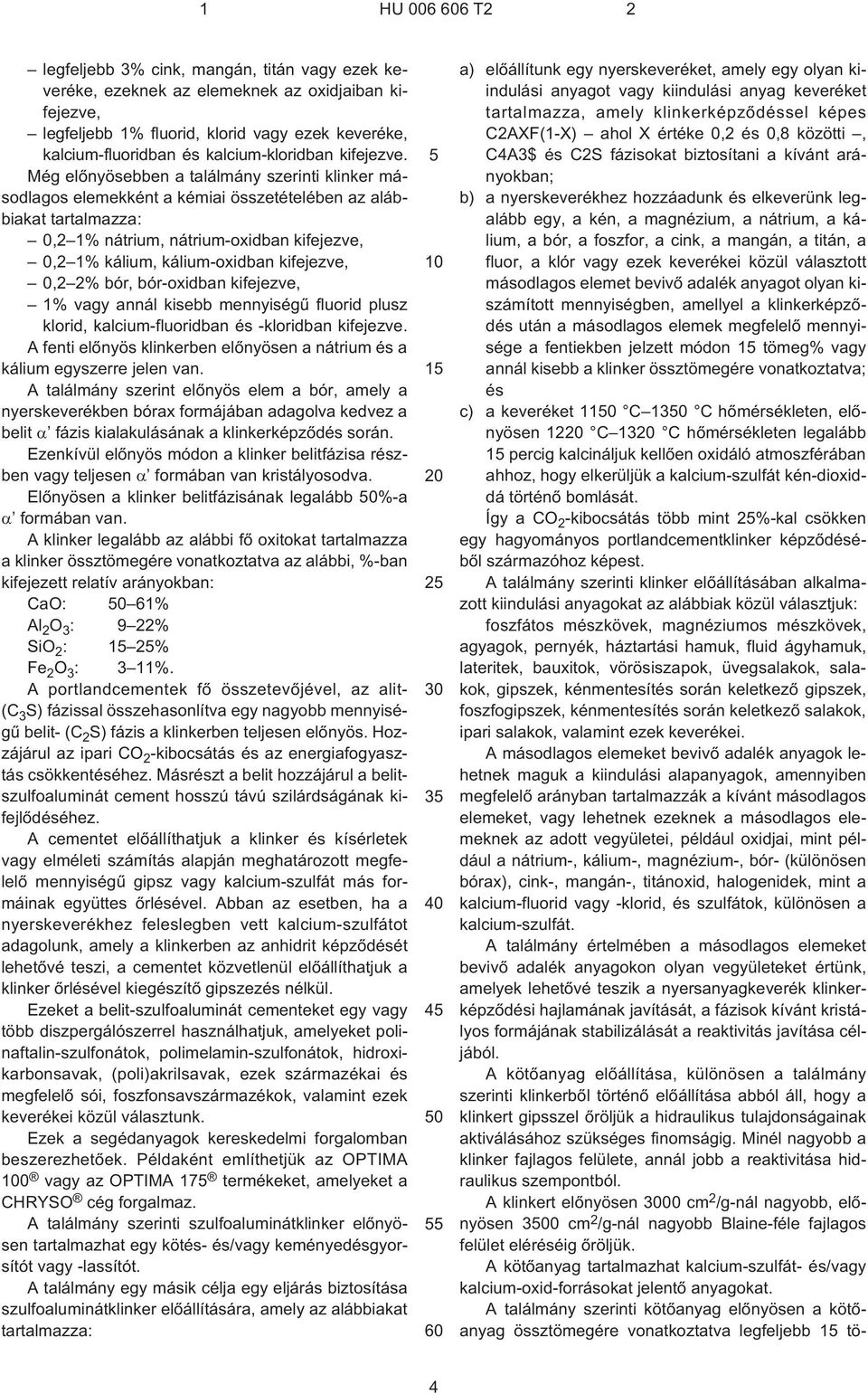 kifejezve, 0,2 2% bór, bór-oxidban kifejezve, 1% vagy annál kisebb mennyiségû fluorid plusz klorid, kalcium-fluoridban és ¹kloridban kifejezve.