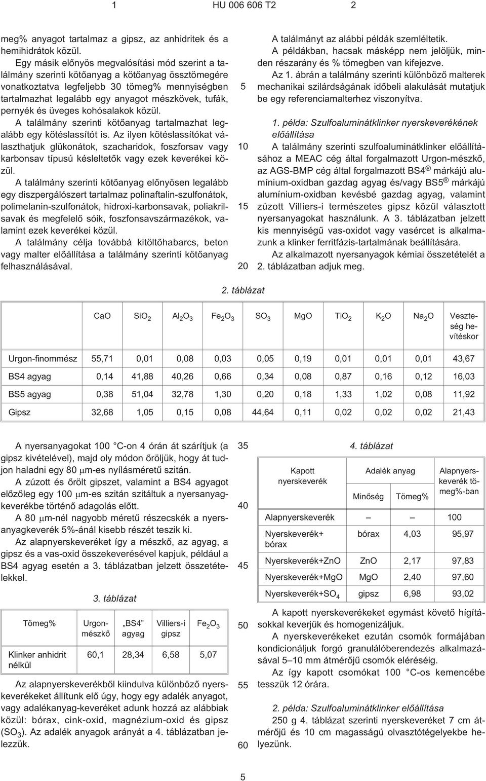 pernyék és üveges kohósalakok közül. A találmány szerinti kötõanyag tartalmazhat legalább egy kötéslassítót is.