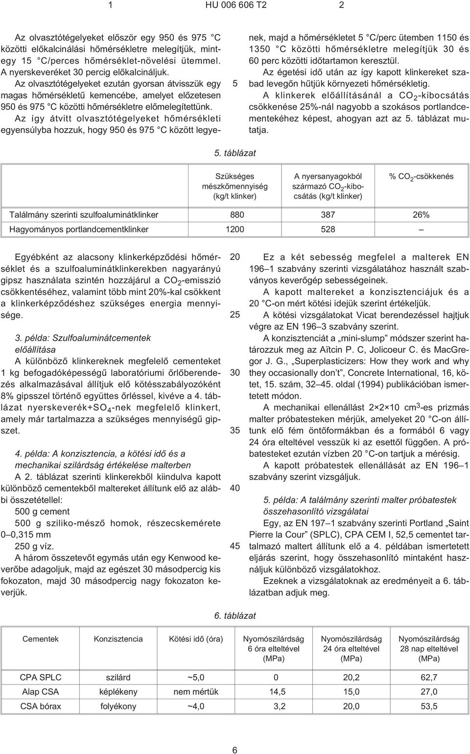 Az így átvitt olvasztótégelyeket hõmérsékleti egyensúlyba hozzuk, hogy 90 és 97 C között legyenek, majd a hõmérsékletet C/perc ütemben 110 és 1 C közötti hõmérsékletre melegítjük és 60 perc közötti