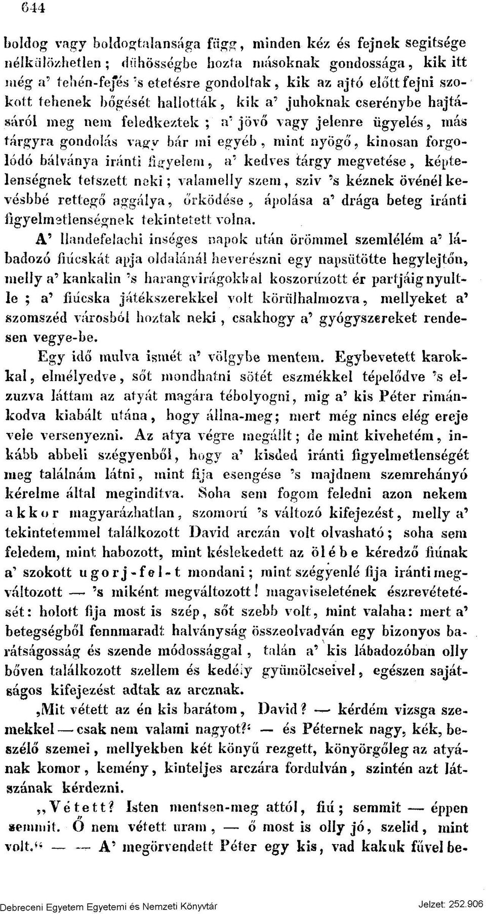 egyéb, m in t n y ö g ő, kinosan fo rg o lódó bálványa irá n ti figyelem, a" kedves tá rg y megvetése, képtelenségnek tetszett n e k i; valam elly szem, sziv s kéznek övé n é lke - vésbbé rettegő