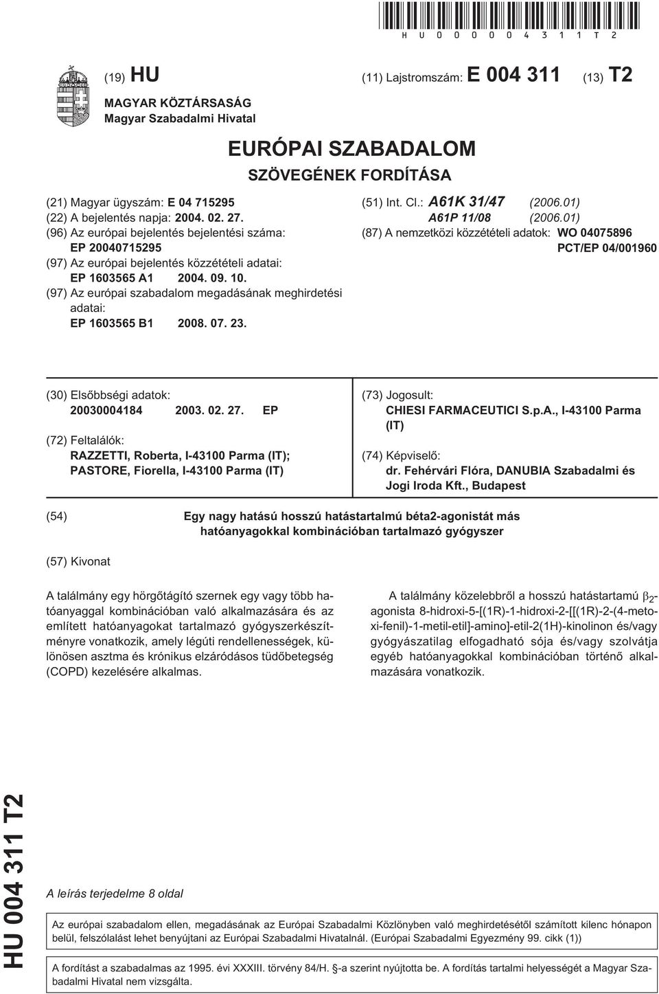 (96) Az európai bejelentés bejelentési száma: EP 0729 (97) Az európai bejelentés közzétételi adatai: EP 1606 A1 04. 09.. (97) Az európai szabadalom megadásának meghirdetési adatai: EP 1606 B1 08. 07. 23.