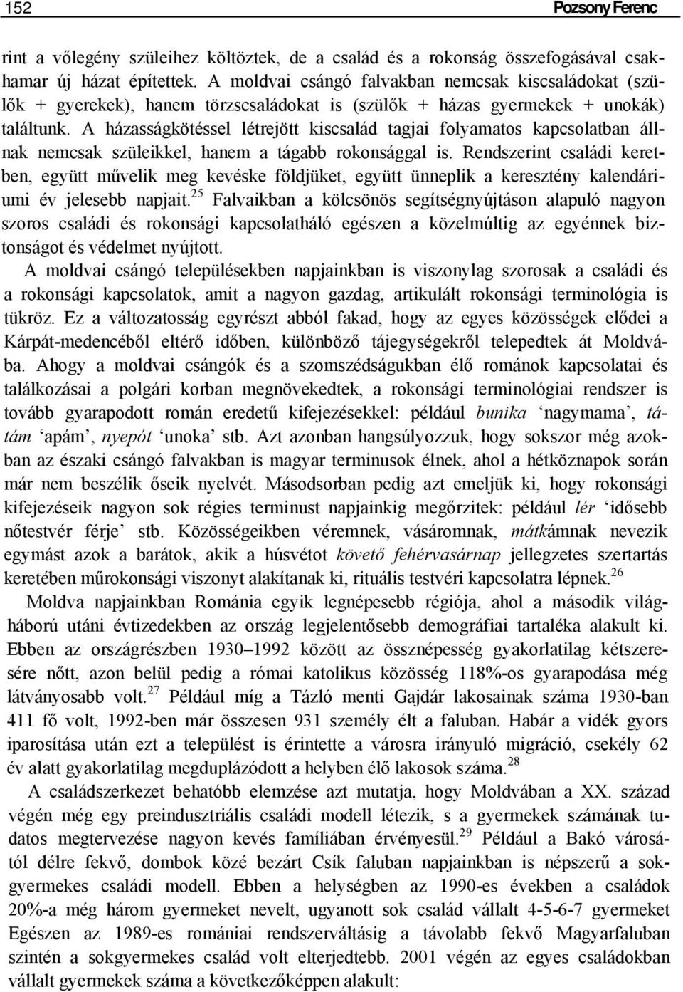 A házasságkötéssel létrejött kiscsalád tagjai folyamatos kapcsolatban állnak nemcsak szüleikkel, hanem a tágabb rokonsággal is.