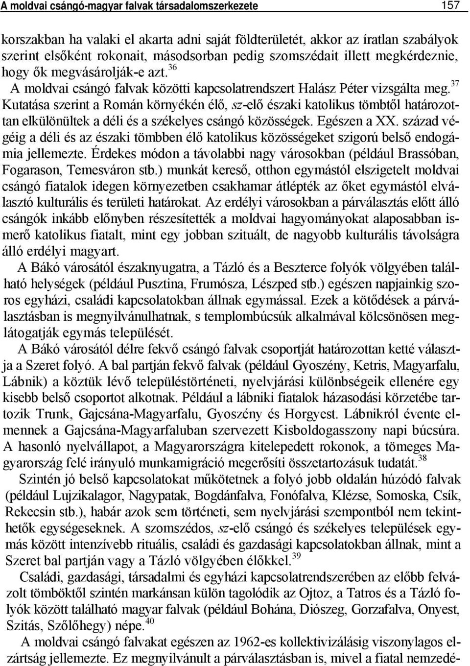 37 Kutatása szerint a Román környékén élő, sz-elő északi katolikus tömbtől határozottan elkülönültek a déli és a székelyes csángó közösségek. Egészen a XX.