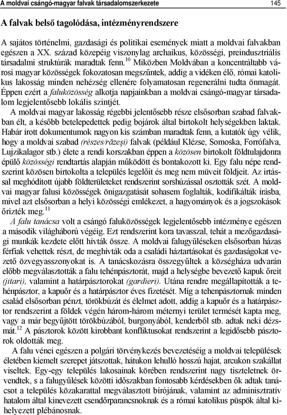 10 Miközben Moldvában a koncentráltabb városi magyar közösségek fokozatosan megszűntek, addig a vidéken élő, római katolikus lakosság minden nehézség ellenére folyamatosan regenerálni tudta önmagát.