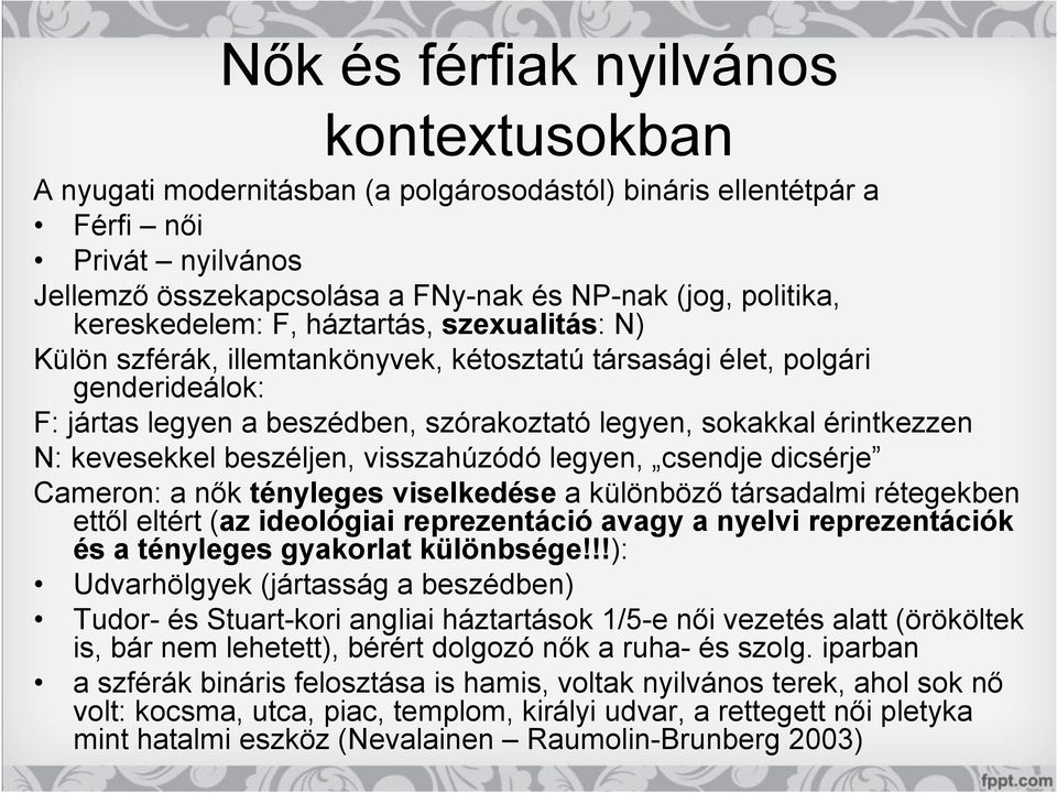 N: kevesekkel beszéljen, visszahúzódó legyen, csendje dicsérje Cameron: a nők tényleges viselkedése a különböző társadalmi rétegekben ettől eltért (az ideológiai reprezentáció avagy a nyelvi