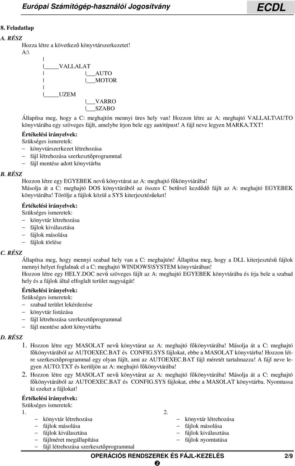 Hozzon létre az A: meghajtó VALLALT\AUTO könyvtárába egy szöveges fájlt, amelybe írjon bele egy autótípust! A fájl neve legyen MARKA.TXT!