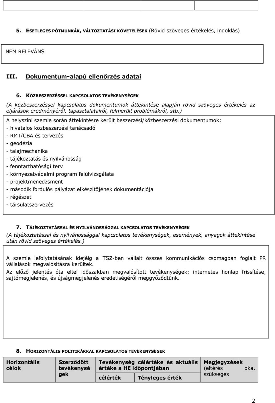 stb.) A helyszíni szemle során áttekintésre került beszerzési/közbeszerzési dokumentumok: hivatalos közbeszerzési tanácsadó RMT/CBA és tervezés geodézia talajmechanika tájékoztatás és nyilvánosság