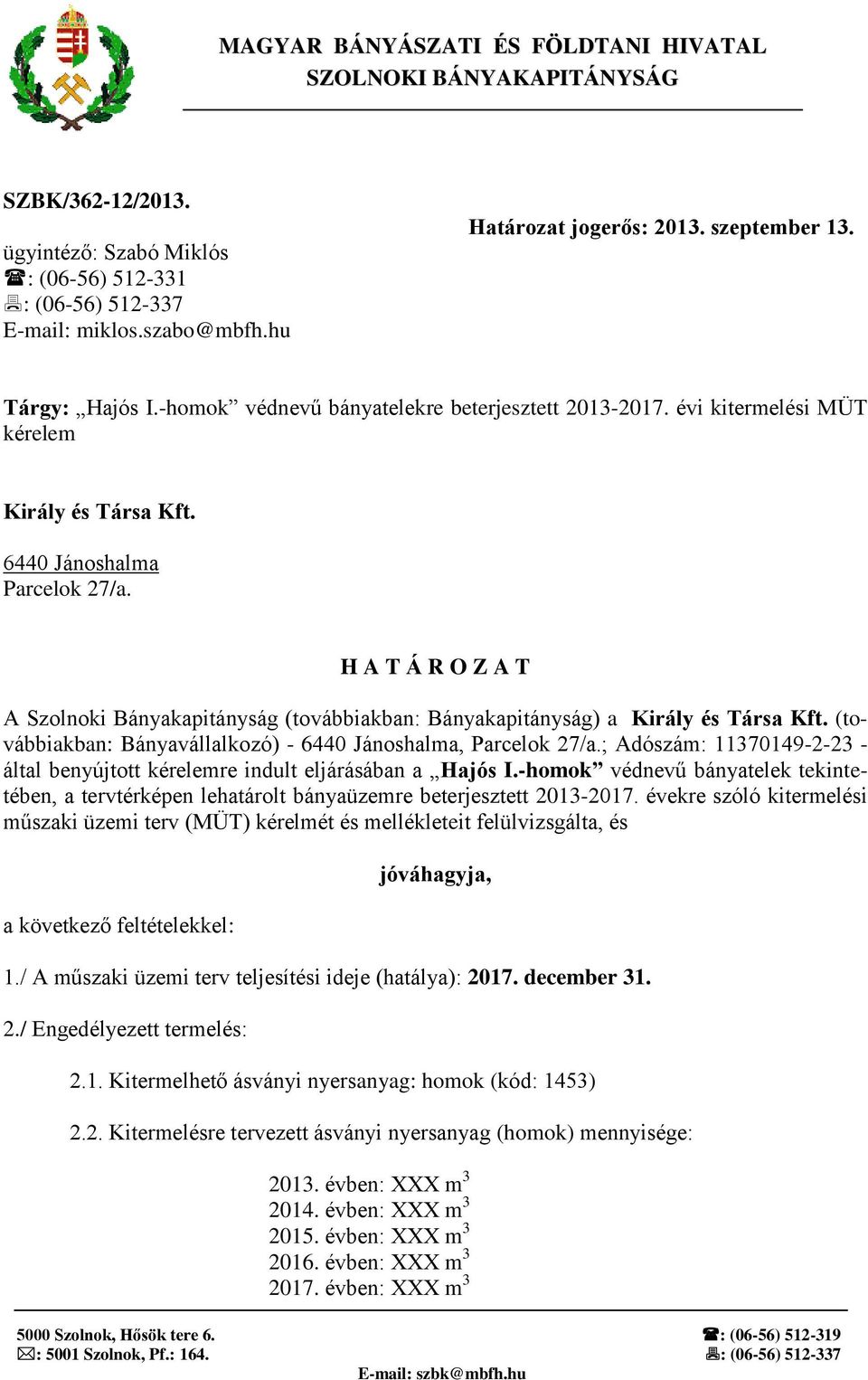 H A T Á R O Z A T A Szolnoki Bányakapitányság (továbbiakban: Bányakapitányság) a Király és Társa Kft. (továbbiakban: Bányavállalkozó) - 6440 Jánoshalma, Parcelok 27/a.