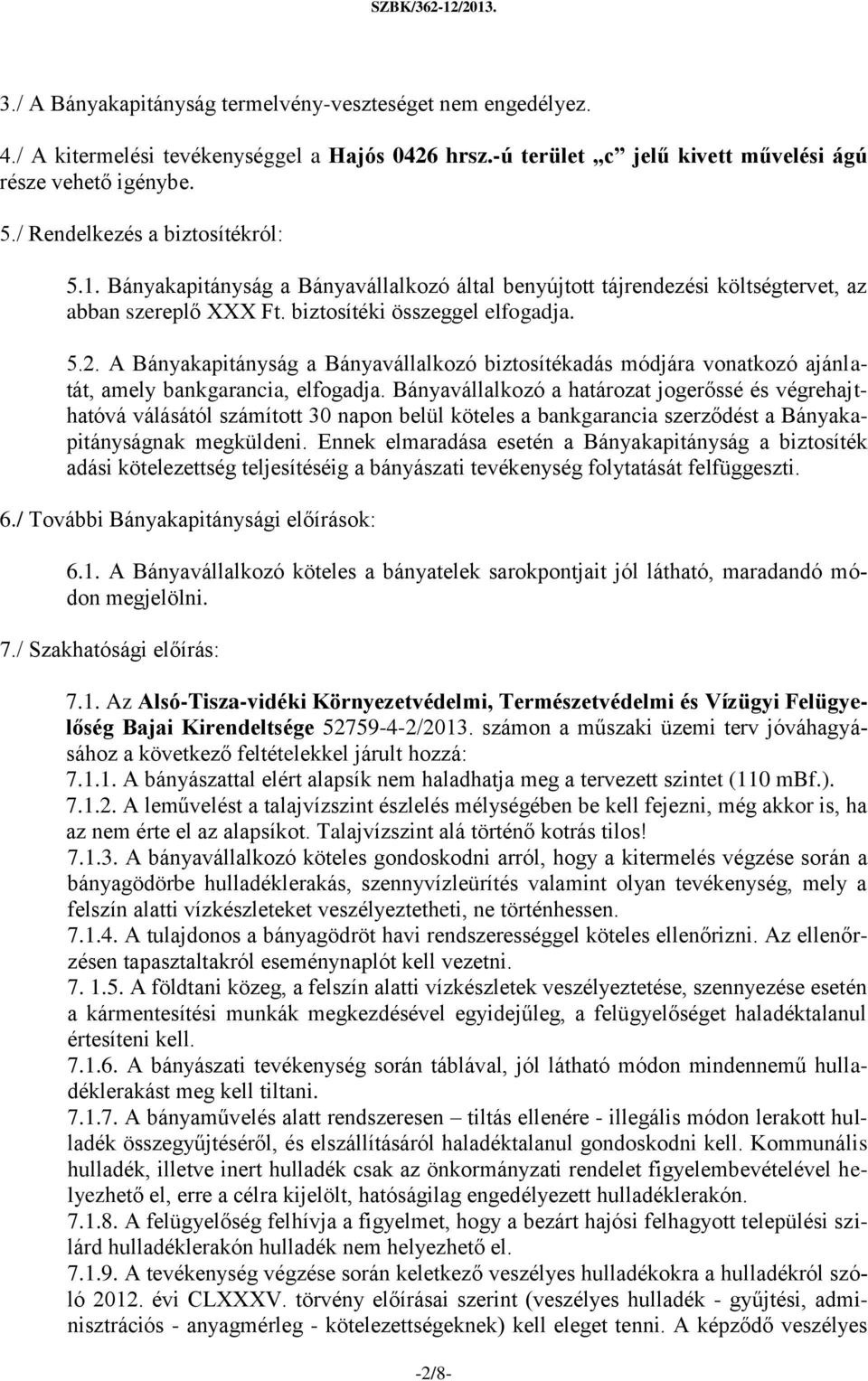 A Bányakapitányság a Bányavállalkozó biztosítékadás módjára vonatkozó ajánlatát, amely bankgarancia, elfogadja.