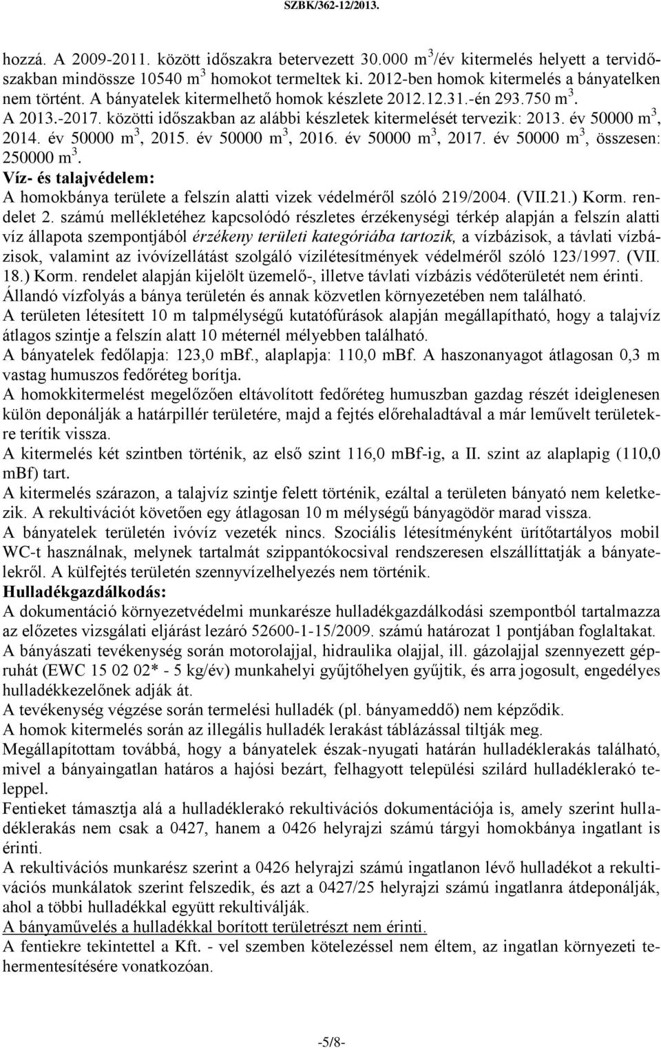 év 50000 m 3, 2016. év 50000 m 3, 2017. év 50000 m 3, összesen: 250000 m 3. Víz- és talajvédelem: A homokbánya területe a felszín alatti vizek védelméről szóló 219/2004. (VII.21.) Korm. rendelet 2.