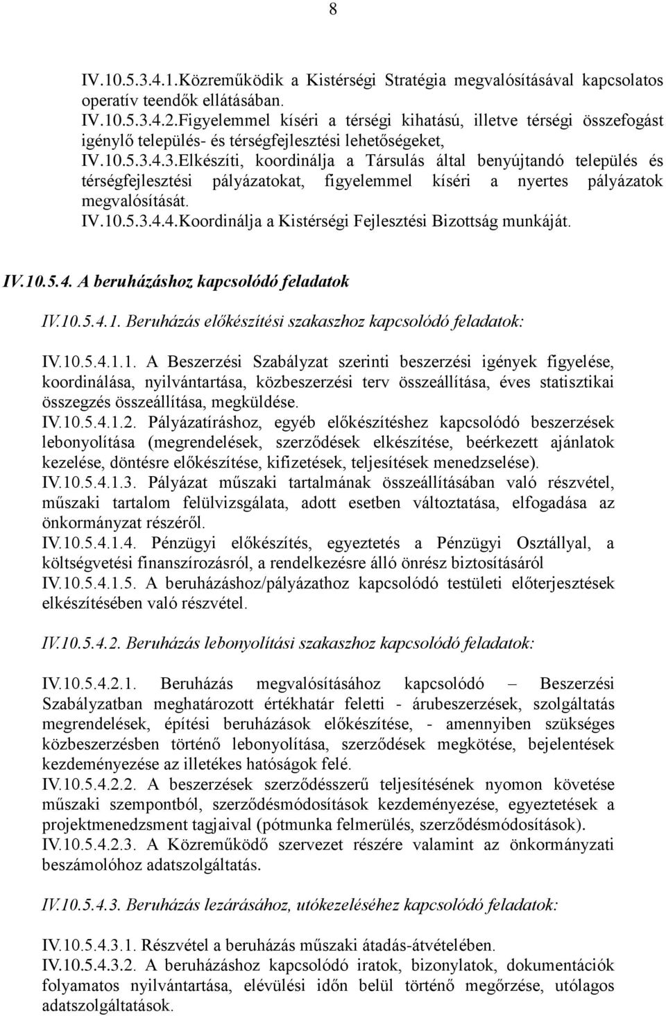 4.3.Elkészíti, koordinálja a Társulás által benyújtandó település és térségfejlesztési pályázatokat, figyelemmel kíséri a nyertes pályázatok megvalósítását. IV.10.5.3.4.4.Koordinálja a Kistérségi Fejlesztési Bizottság munkáját.