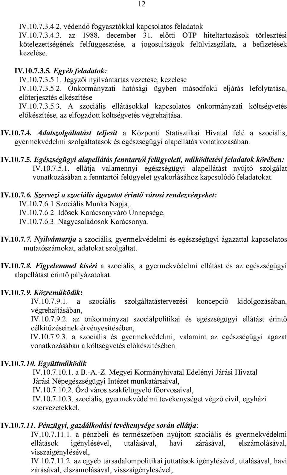 10.7.3.5.2. Önkormányzati hatósági ügyben másodfokú eljárás lefolytatása, előterjesztés elkészítése IV.10.7.3.5.3. A szociális ellátásokkal kapcsolatos önkormányzati költségvetés előkészítése, az elfogadott költségvetés végrehajtása.