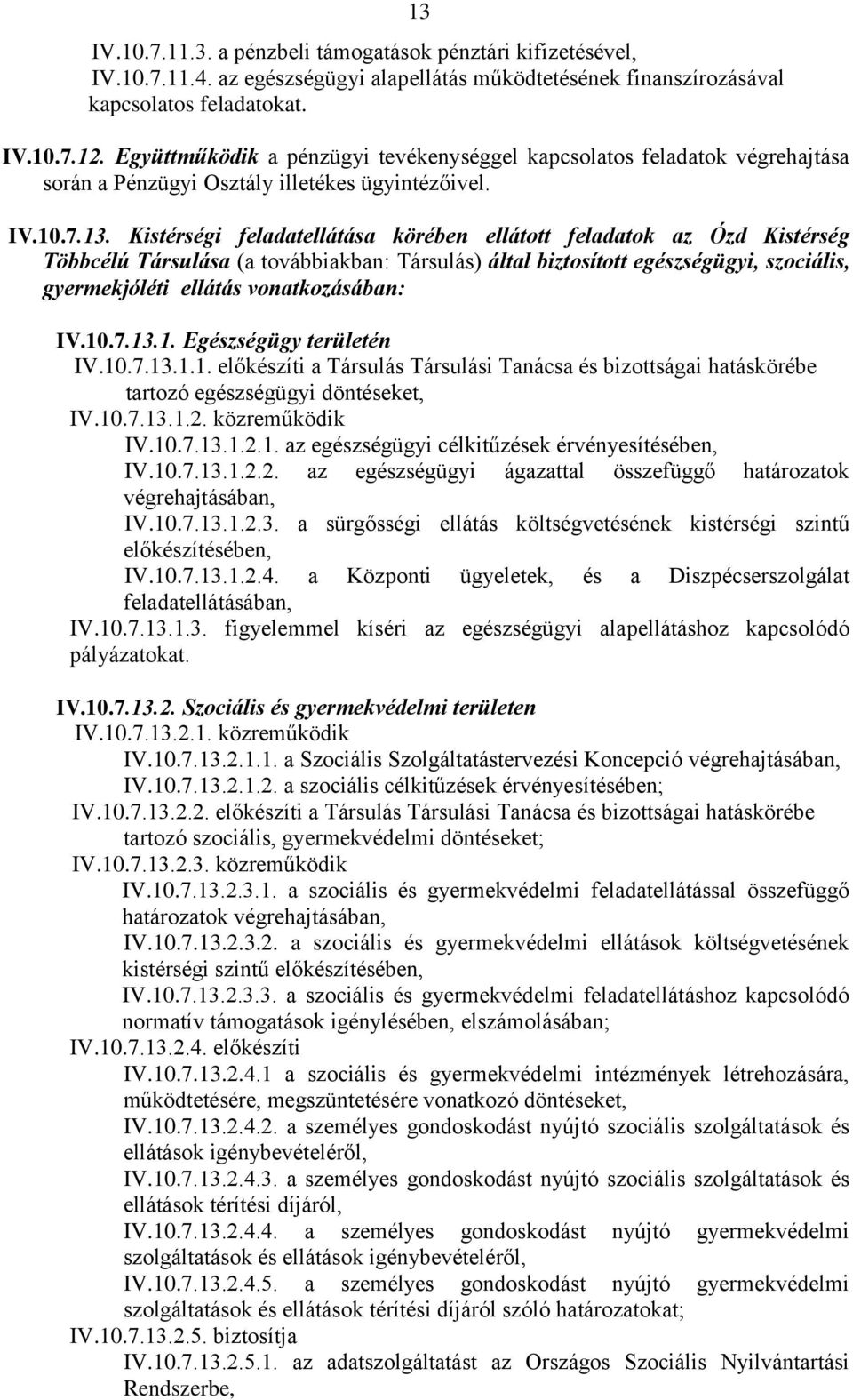 Kistérségi feladatellátása körében ellátott feladatok az Ózd Kistérség Többcélú Társulása (a továbbiakban: Társulás) által biztosított egészségügyi, szociális, gyermekjóléti ellátás vonatkozásában: