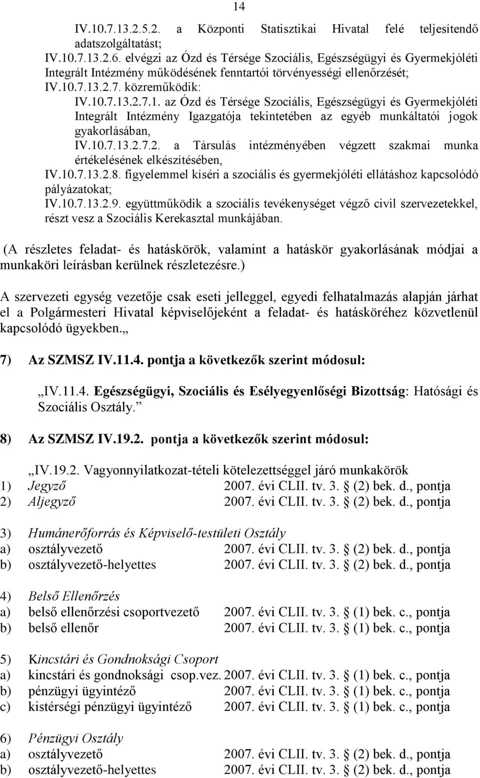 .7.13.2.7. közreműködik: IV.10.7.13.2.7.1. az Ózd és Térsége Szociális, Egészségügyi és Gyermekjóléti Integrált Intézmény Igazgatója tekintetében az egyéb munkáltatói jogok gyakorlásában, IV.10.7.13.2.7.2. a Társulás intézményében végzett szakmai munka értékelésének elkészítésében, IV.