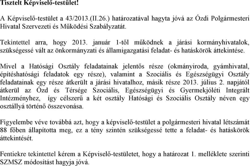 Mivel a Hatósági Osztály feladatainak jelentős része (okmányiroda, gyámhivatal, építéshatósági feladatok egy része), valamint a Szociális és Egészségügyi Osztály feladatainak egy része átkerült a