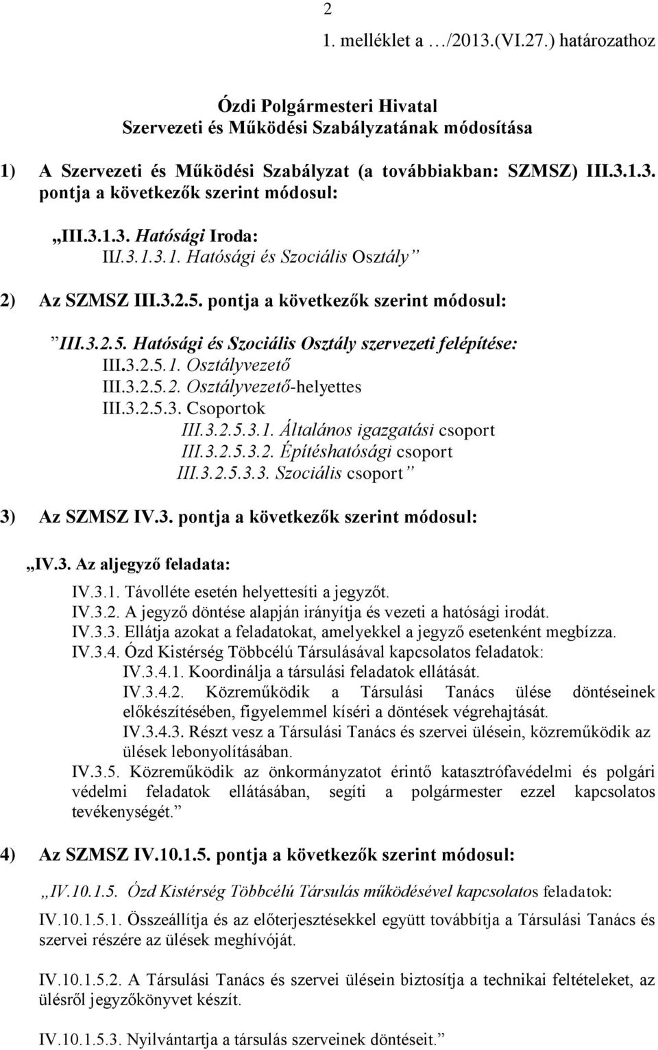 3.2.5.2. Osztályvezető-helyettes III.3.2.5.3. Csoportok III.3.2.5.3.1. Általános igazgatási csoport III.3.2.5.3.2. Építéshatósági csoport III.3.2.5.3.3. Szociális csoport 3) Az SZMSZ IV.3. pontja a következők szerint módosul: IV.