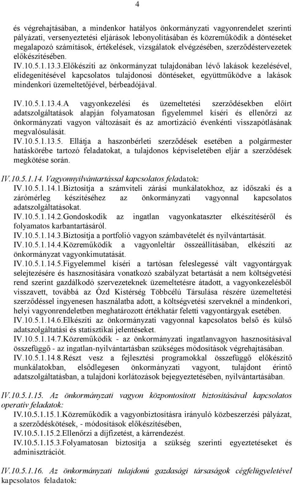 3.Előkészíti az önkormányzat tulajdonában lévő lakások kezelésével, elidegenítésével kapcsolatos tulajdonosi döntéseket, együttműködve a lakások mindenkori üzemeltetőjével, bérbeadójával. IV.10.5.1.13.