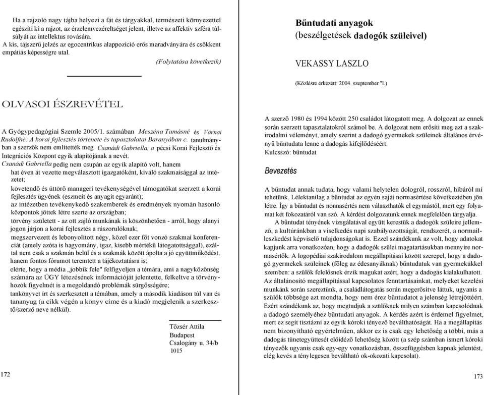 (Folytatása következik) Bűntudati anyagok (beszélgetések dadogók szüleivel) VEKASSY LASZLO (Közlésre érkezett: 2004. szeptember "l.) OLVASOI ÉSZREVÉTEL A Gyógypedagógiai Szemle 2005/1.