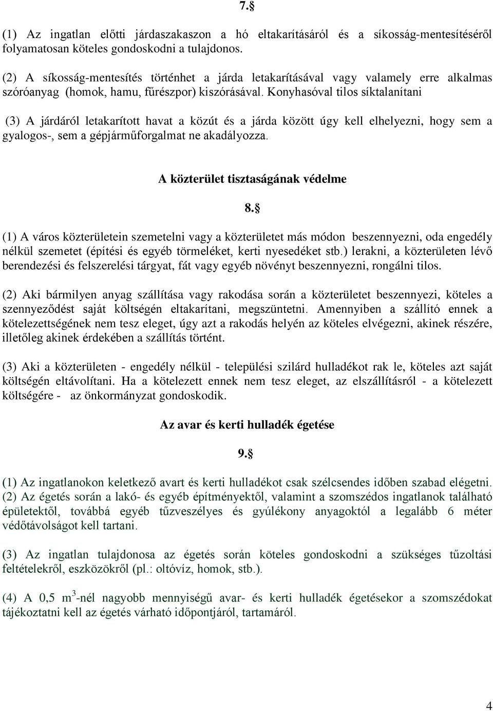 Konyhasóval tilos síktalanítani (3) A járdáról letakarított havat a közút és a járda között úgy kell elhelyezni, hogy sem a gyalogos-, sem a gépjárműforgalmat ne akadályozza.