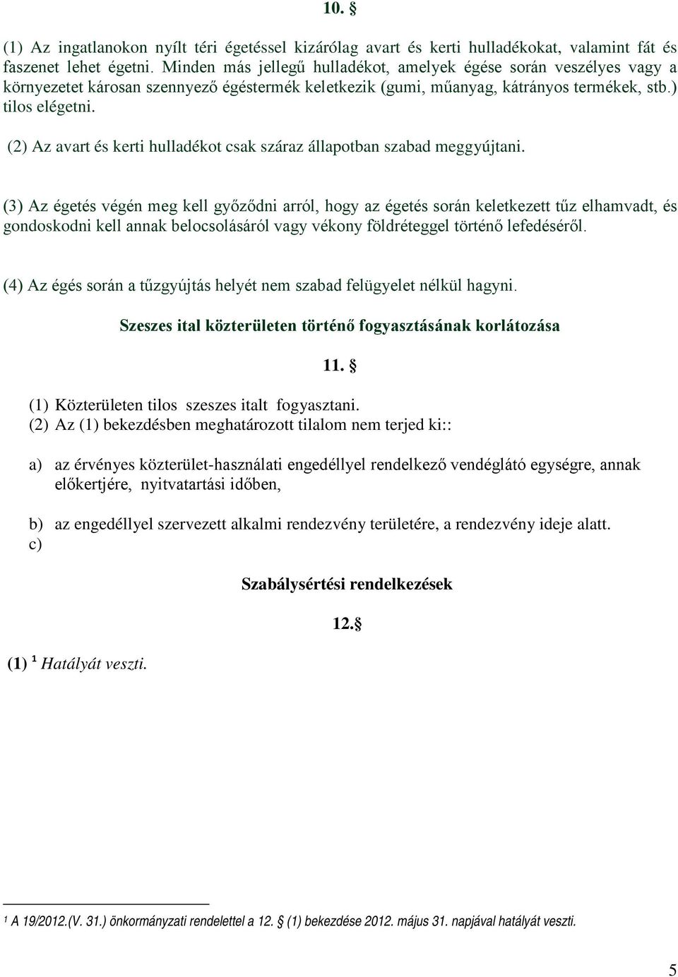 (2) Az avart és kerti hulladékot csak száraz állapotban szabad meggyújtani.