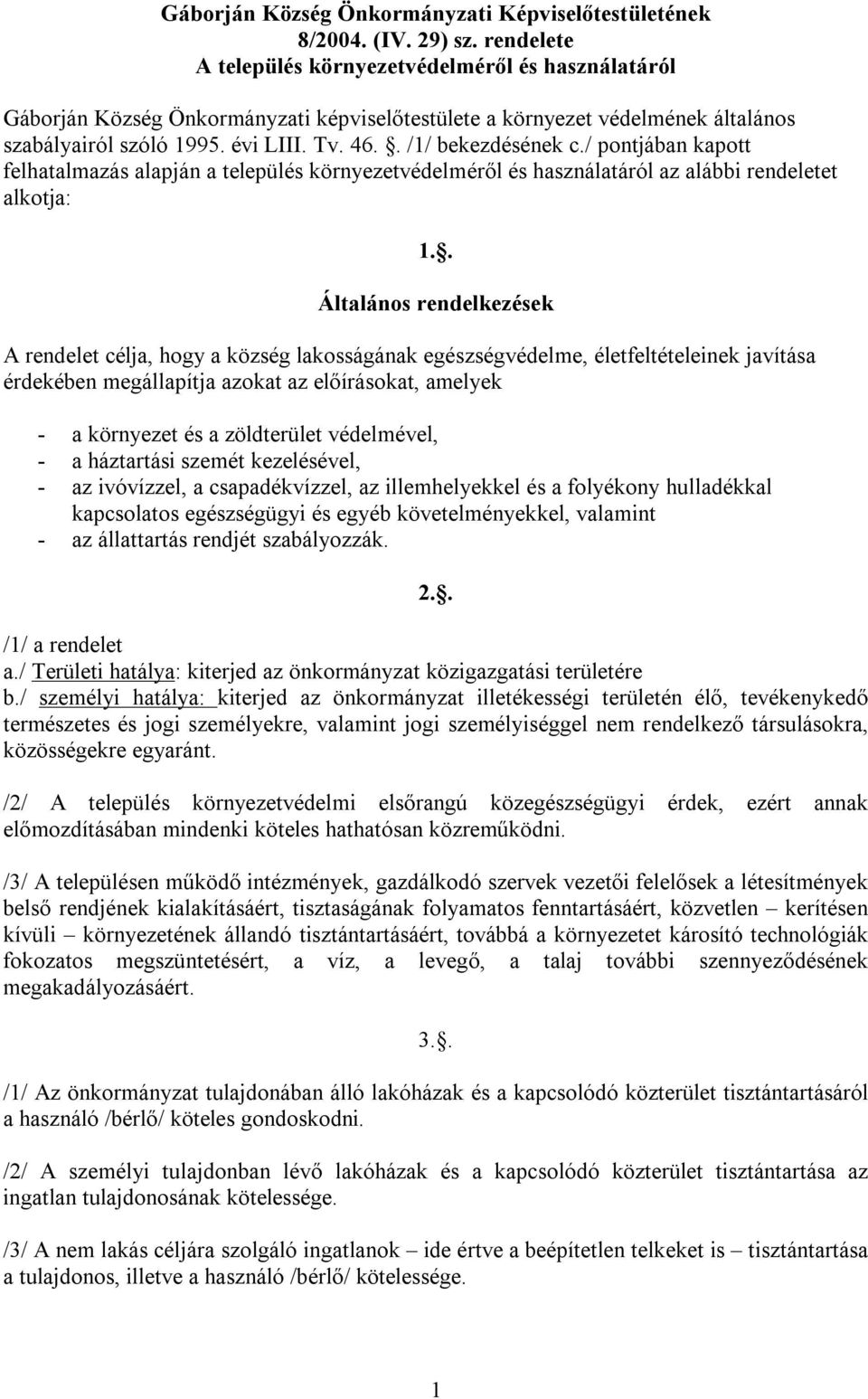 . /1/ bekezdésének c./ pontjában kapott felhatalmazás alapján a település környezetvédelméről és használatáról az alábbi rendeletet alkotja: 1.