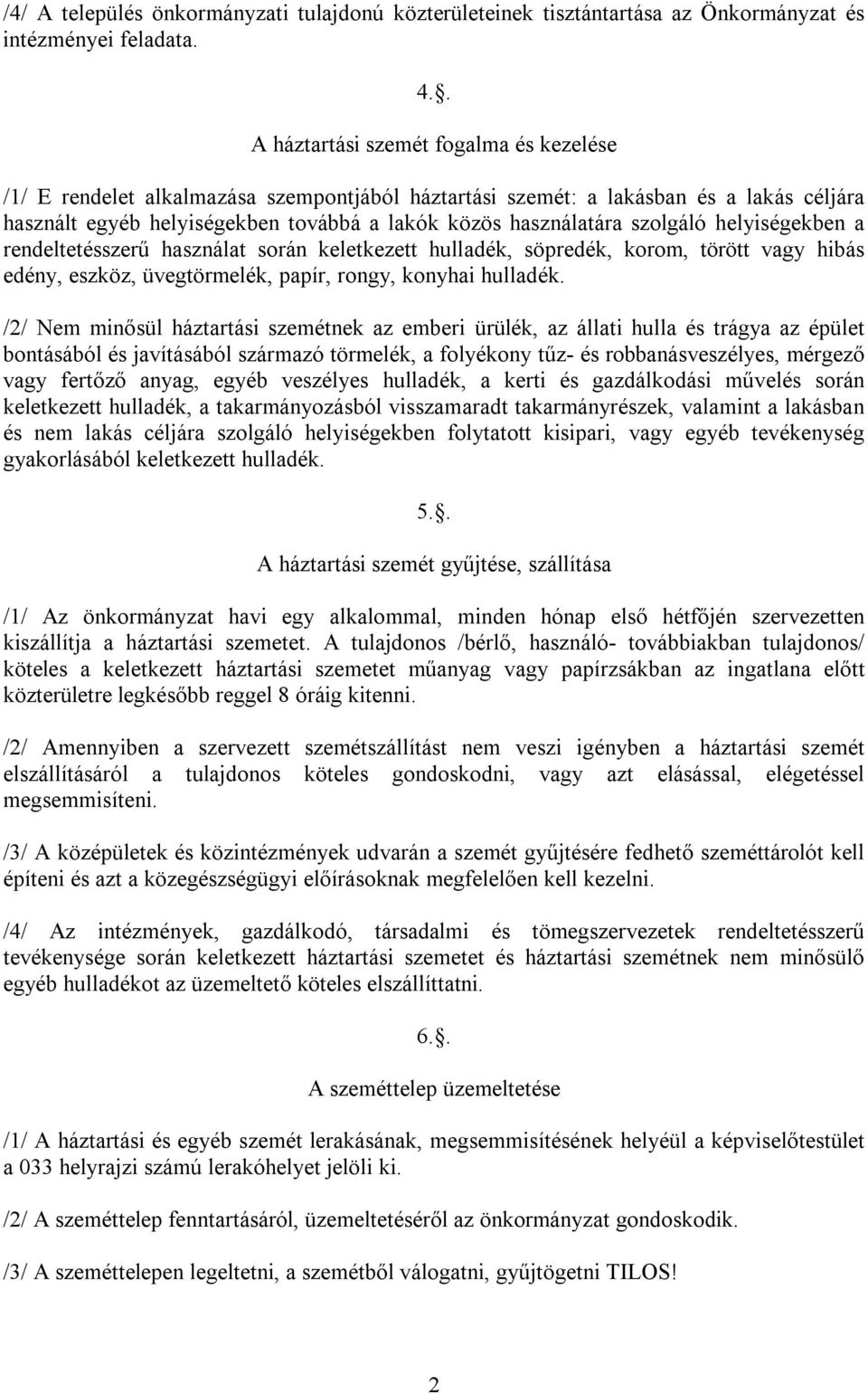 szolgáló helyiségekben a rendeltetésszerű használat során keletkezett hulladék, söpredék, korom, törött vagy hibás edény, eszköz, üvegtörmelék, papír, rongy, konyhai hulladék.