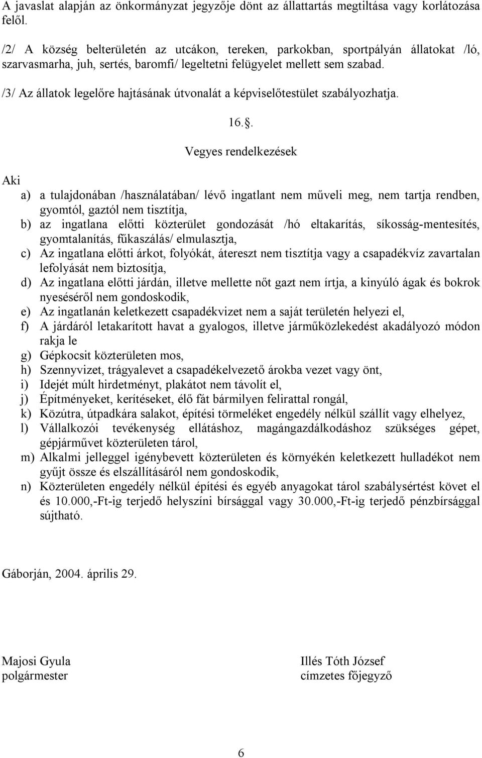 /3/ Az állatok legelőre hajtásának útvonalát a képviselőtestület szabályozhatja. 16.