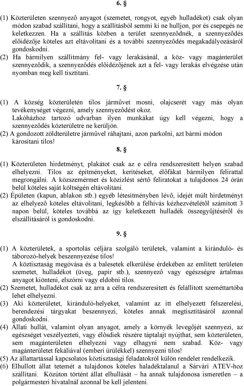 (2) Ha bármilyen szállítmány fel- vagy lerakásánál, a köz- vagy magánterület szennyezôdik, a szennyezôdés elôidézôjének azt a fel- vagy lerakás elvégzése után nyomban meg kell tisztítani. 7.