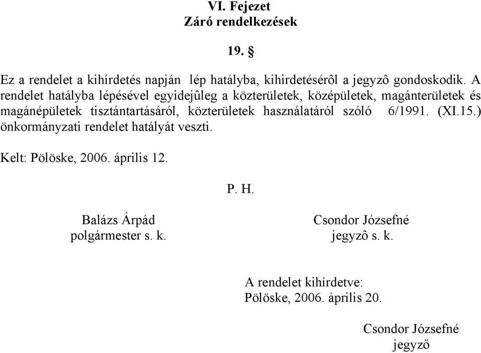 közterületek használatáról szóló 6/1991. (XI.15.) önkormányzati rendelet hatályát veszti. Kelt: Pölöske, 2006. április 12. P. H.