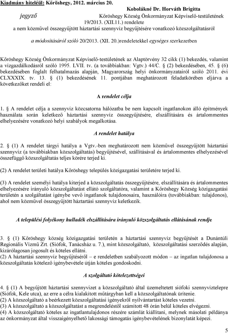 2013. (XII. 20.)rendeletekkel egységes szerkezetben Kőröshegy Község Önkormányzat Képviselő-testületének az Alaptörvény 32 cikk (1) bekezdés, valamint a vízgazdálkodásról szóló 1995. LVII. tv.