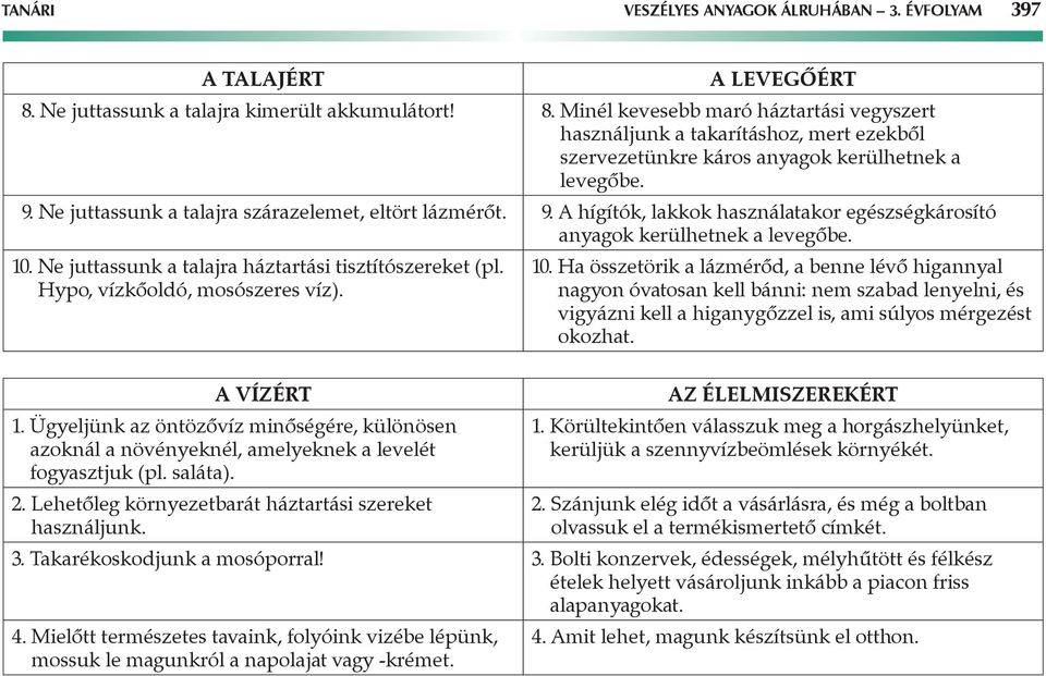 Ne juttassunk a talajra szárazelemet, eltört lázmérőt. 9. A hígítók, lakkok használatakor egészségkárosító anyagok kerülhetnek a levegőbe. 10. Ne juttassunk a talajra háztartási tisztítószereket (pl.