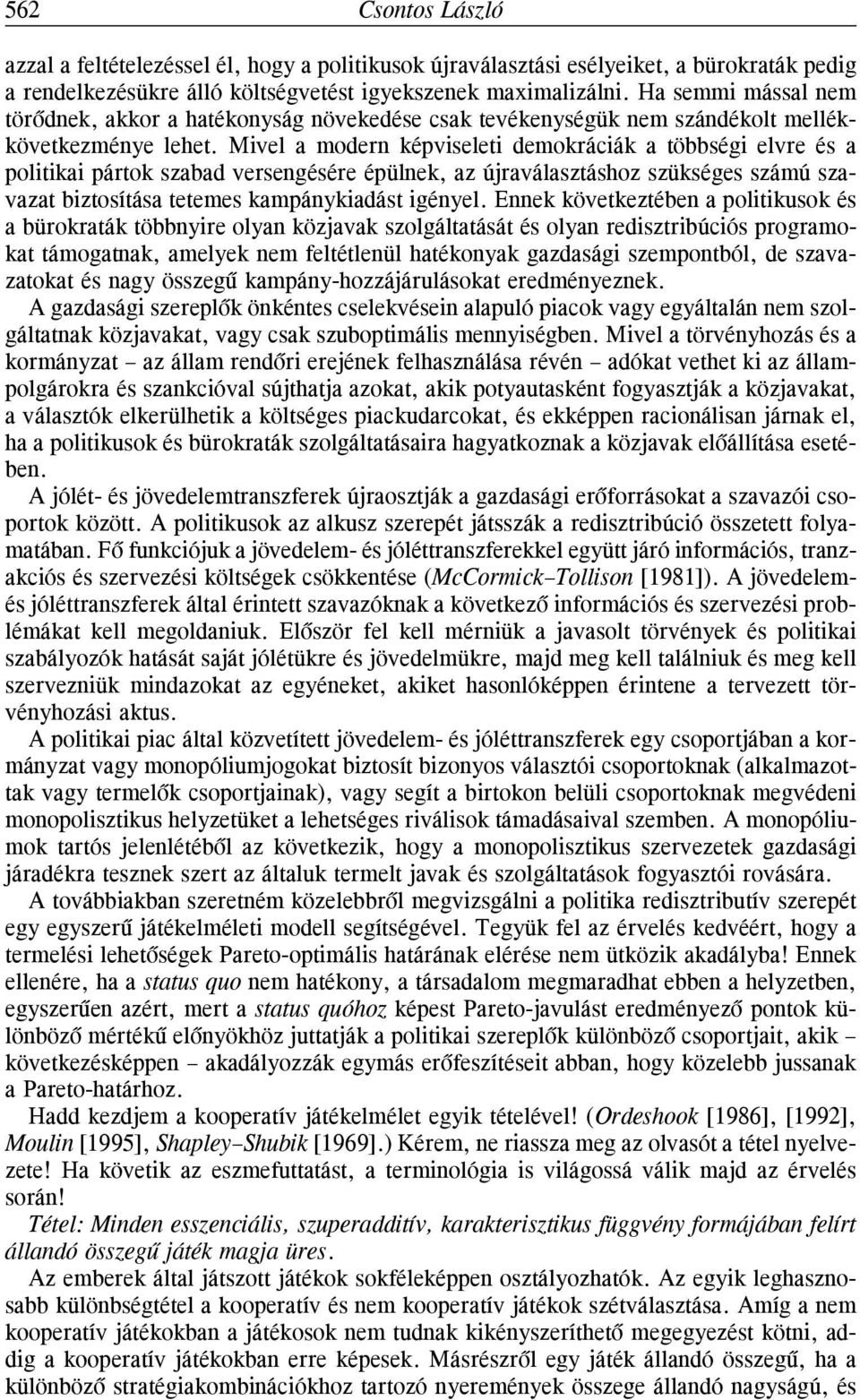 Mivel a modern képviseleti demokráciák a többségi elvre és a politikai pártok szabad versengésére épülnek, az újraválasztáshoz szükséges számú szavazat biztosítása tetemes kampánykiadást igényel.