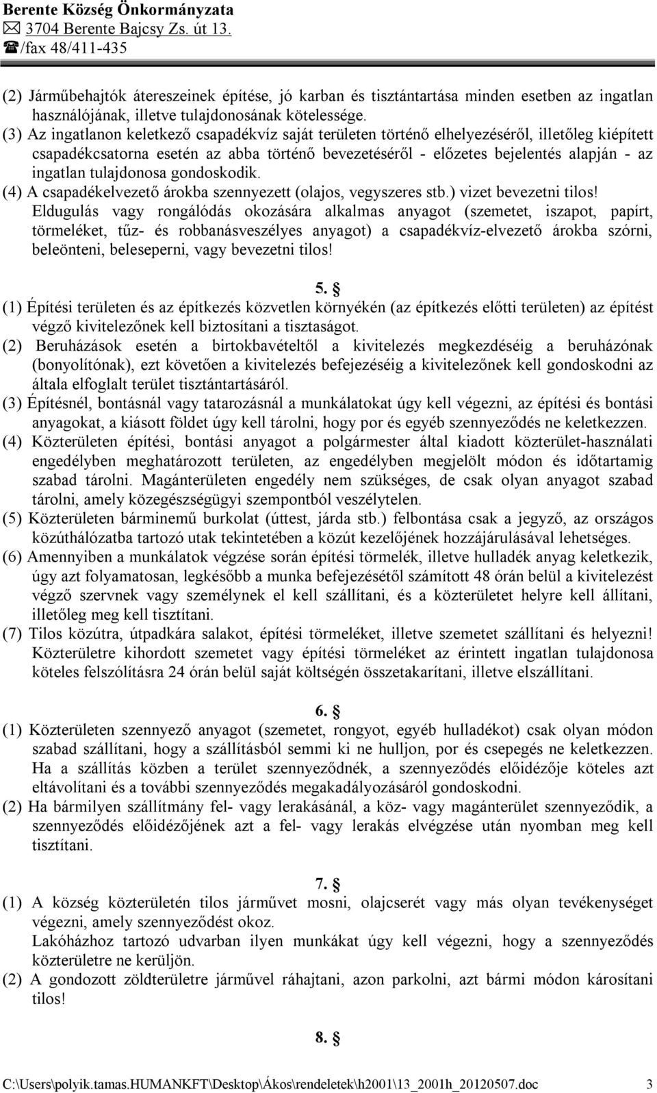 tulajdonosa gondoskodik. (4) A csapadékelvezető árokba szennyezett (olajos, vegyszeres stb.) vizet bevezetni tilos!