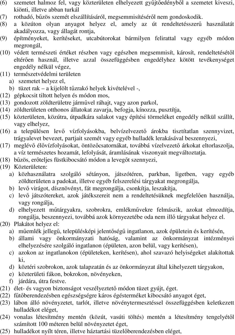 megrongál, (10) védett természeti értéket részben vagy egészben megsemmisít, károsít, rendeltetésétől eltérően használ, illetve azzal összefüggésben engedélyhez kötött tevékenységet engedély nélkül