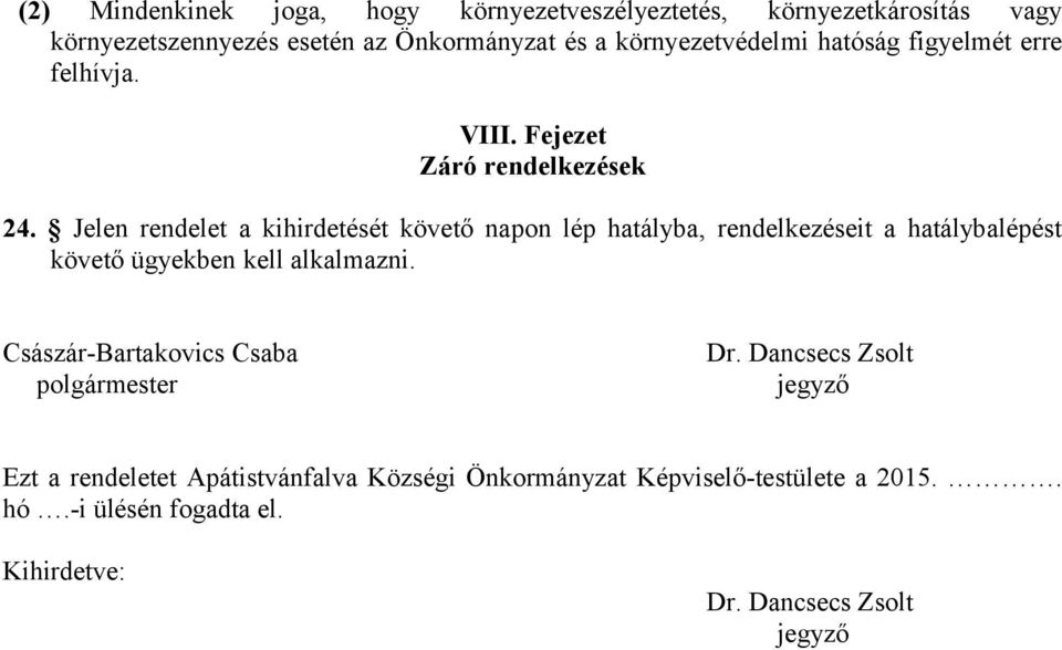 Jelen rendelet a kihirdetését követő napon lép hatályba, rendelkezéseit a hatálybalépést követő ügyekben kell alkalmazni.