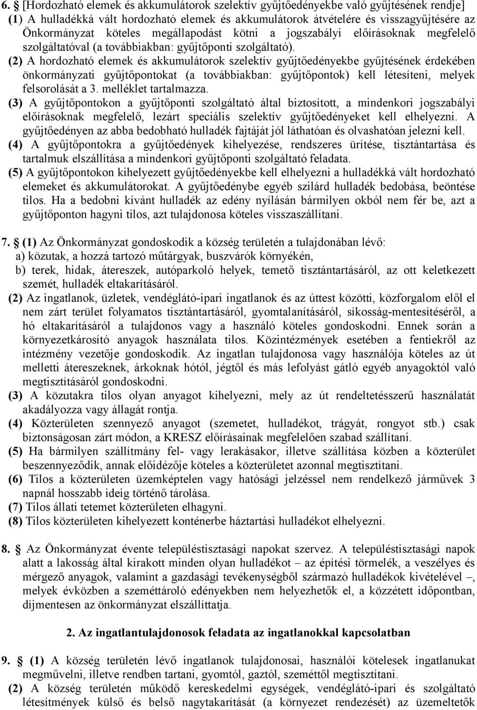 (2) A hordozható elemek és akkumulátorok szelektív gyűjtőedényekbe gyűjtésének érdekében önkormányzati gyűjtőpontokat (a továbbiakban: gyűjtőpontok) kell létesíteni, melyek felsorolását a 3.