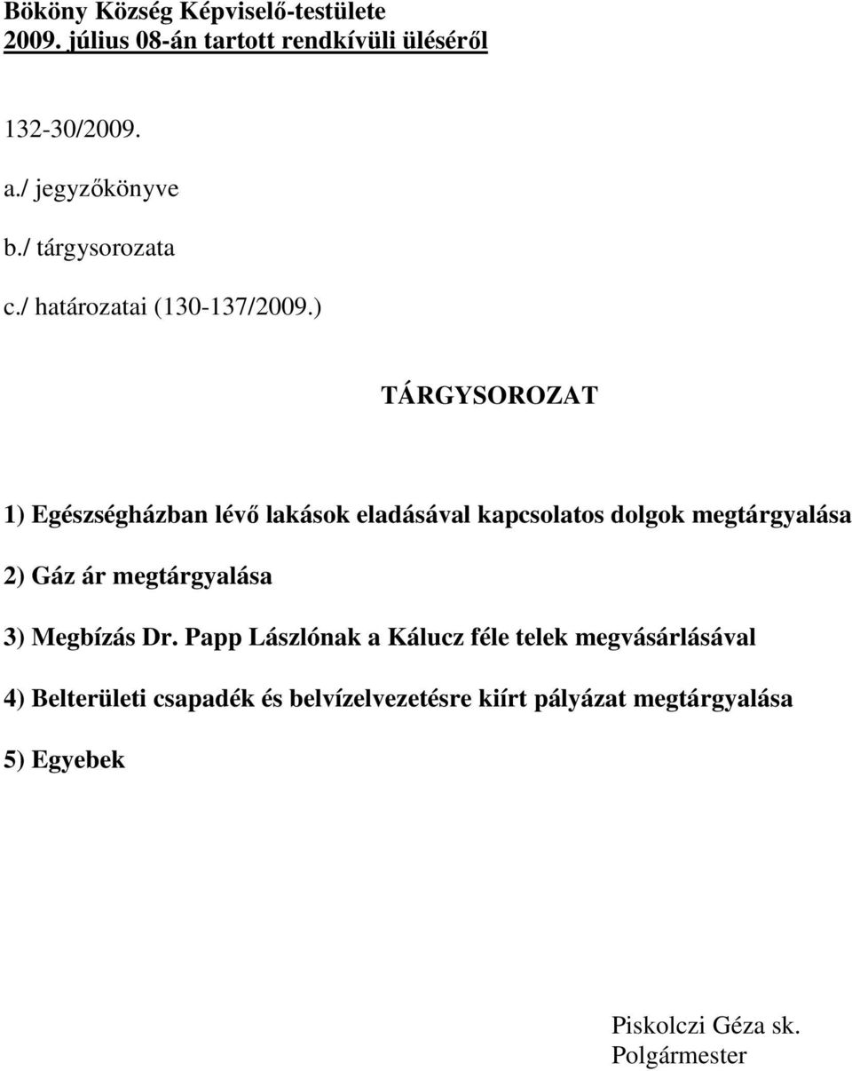 ) TÁRGYSOROZAT 1) Egészségházban lévő lakások eladásával kapcsolatos dolgok megtárgyalása 2) Gáz ár megtárgyalása